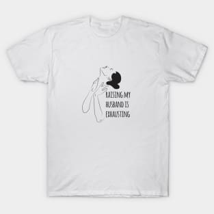 Raising my husband is exhausting T-Shirt